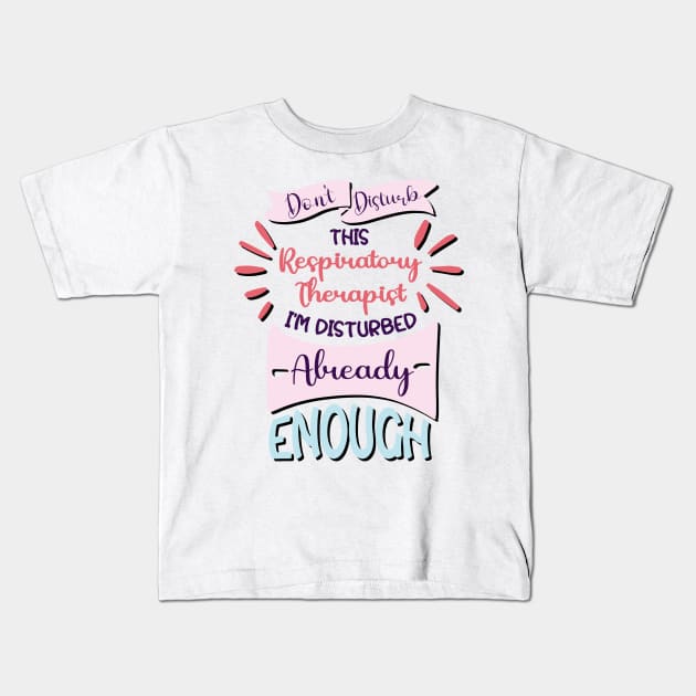 Don't disturb this respiratory therapist, i'm disturbed already enough, funny Respiratory therapist gifts Kids T-Shirt by Anodyle